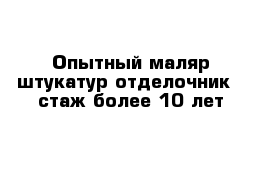 Опытный маляр-штукатур-отделочник   стаж более 10 лет